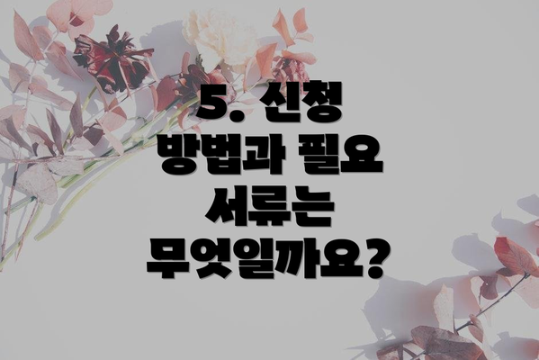 5. 신청 방법과 필요 서류는 무엇일까요?