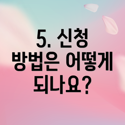 5. 신청 방법은 어떻게 되나요?