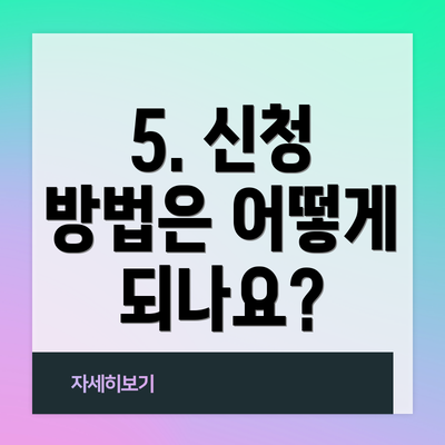 5. 신청 방법은 어떻게 되나요?