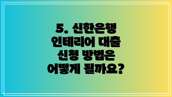 5. 신한은행 인테리어 대출 신청 방법은 어떻게 될까요?