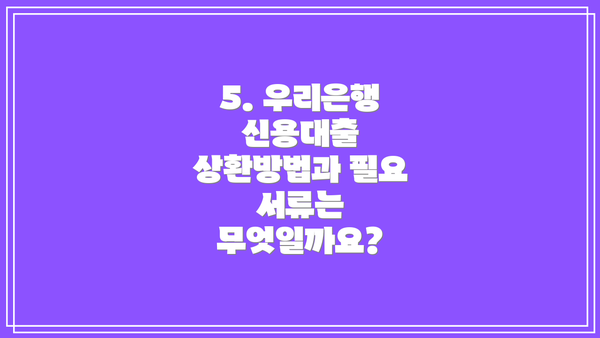 5. 우리은행 신용대출 상환방법과 필요 서류는 무엇일까요?