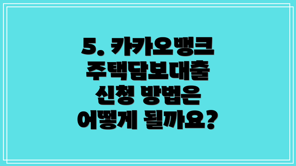 5. 카카오뱅크 주택담보대출 신청 방법은 어떻게 될까요?