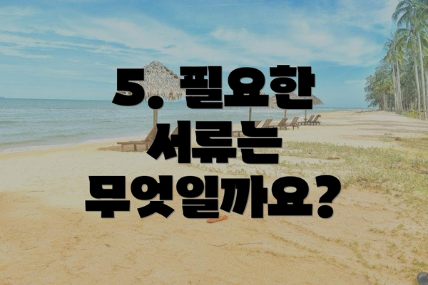 5. 필요한 서류는 무엇일까요?