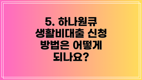 5. 하나원큐 생활비대출 신청 방법은 어떻게 되나요?