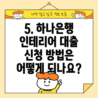 5. 하나은행 인테리어 대출 신청 방법은 어떻게 되나요?