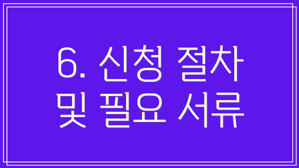 6. 신청 절차 및 필요 서류