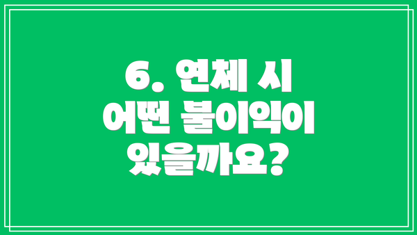 6. 연체 시 어떤 불이익이 있을까요?