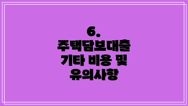6. 주택담보대출 기타 비용 및 유의사항