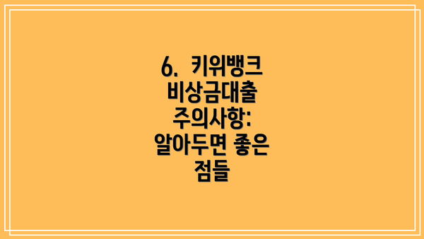 6.  키위뱅크 비상금대출 주의사항:  알아두면 좋은 점들