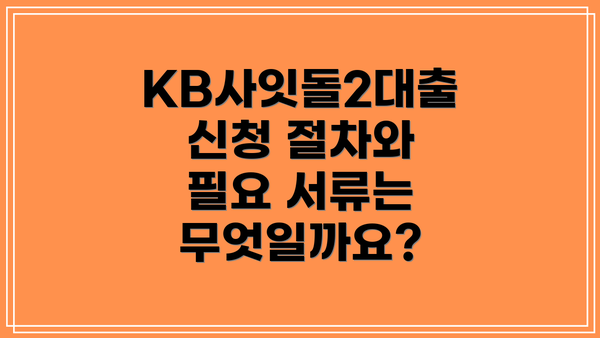 KB사잇돌2대출 신청 절차와 필요 서류는 무엇일까요?