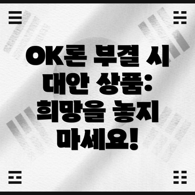 OK론 부결 시 대안 상품: 희망을 놓지 마세요!