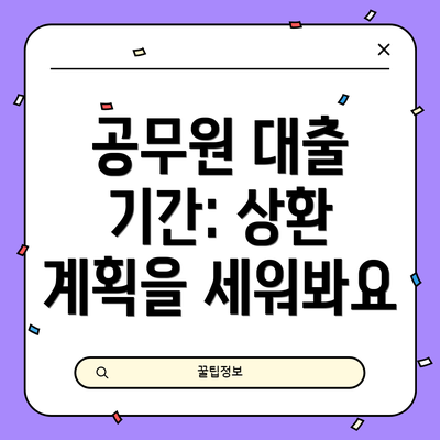 공무원 대출 기간: 상환 계획을 세워봐요