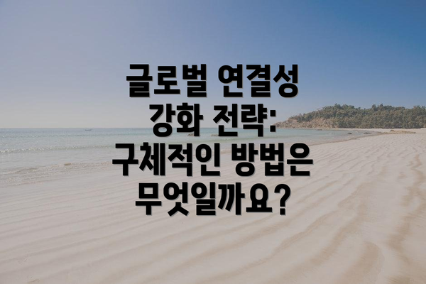 글로벌 연결성 강화 전략: 구체적인 방법은 무엇일까요?