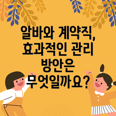 알바와 계약직, 효과적인 관리 방안은 무엇일까요?