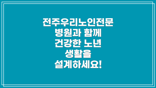 전주우리노인전문병원과 함께 건강한 노년 생활을 설계하세요!