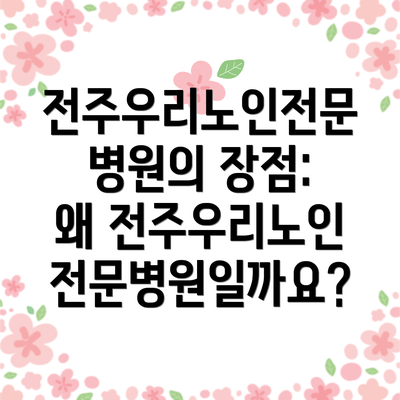 전주우리노인전문병원의 장점:  왜 전주우리노인전문병원일까요?