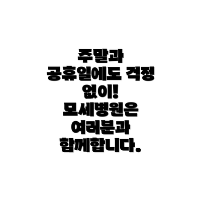 주말과 공휴일에도 걱정 없이! 모세병원은 여러분과 함께합니다.
