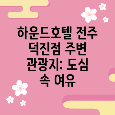 하운드호텔 전주 덕진점 주변 관광지: 도심 속 여유