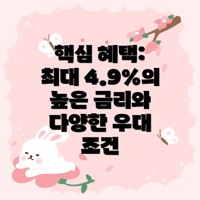 핵심 혜택: 최대 4.9%의 높은 금리와 다양한 우대 조건