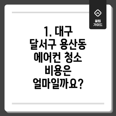 1. 대구 달서구 용산동 에어컨 청소 비용은 얼마일까요?