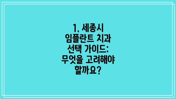 1. 세종시 임플란트 치과 선택 가이드: 무엇을 고려해야 할까요?