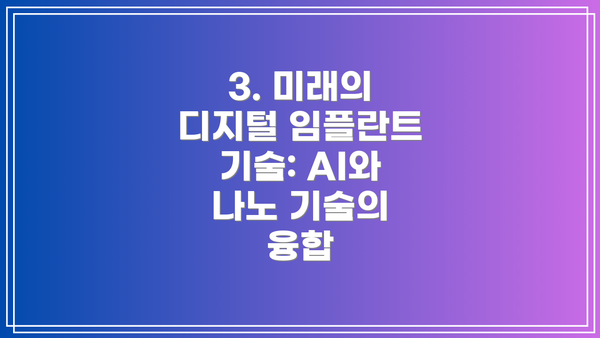 3. 미래의 디지털 임플란트 기술: AI와 나노 기술의 융합