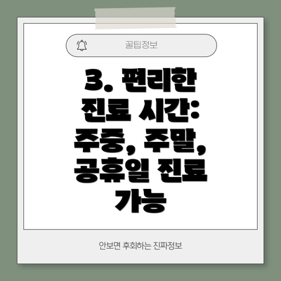 3. 편리한 진료 시간: 주중, 주말, 공휴일 진료 가능
