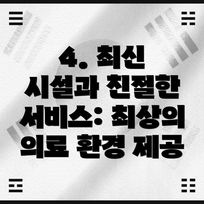 4. 최신 시설과 친절한 서비스: 최상의 의료 환경 제공