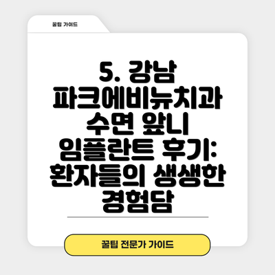 5. 강남 파크에비뉴치과 수면 앞니 임플란트 후기: 환자들의 생생한 경험담