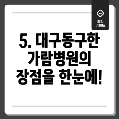 5. 대구동구한가람병원의 장점을 한눈에!