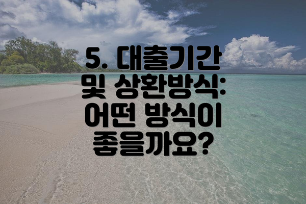 5. 대출기간 및 상환방식: 어떤 방식이 좋을까요?