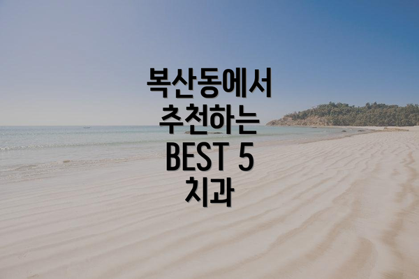 복산동에서 추천하는 BEST 5 치과
