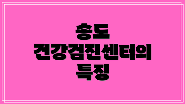 송도 건강검진센터의 특징