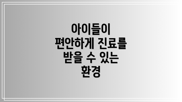 아이들이 편안하게 진료를 받을 수 있는 환경