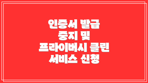 인증서 발급 중지 및 프라이버시 클린 서비스 신청