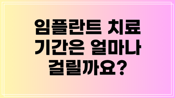 임플란트 치료 기간은 얼마나 걸릴까요?