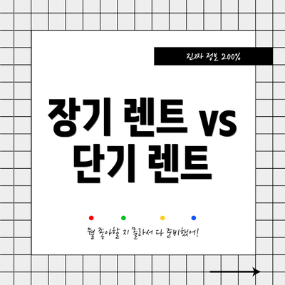 장기 렌트 vs 단기 렌트