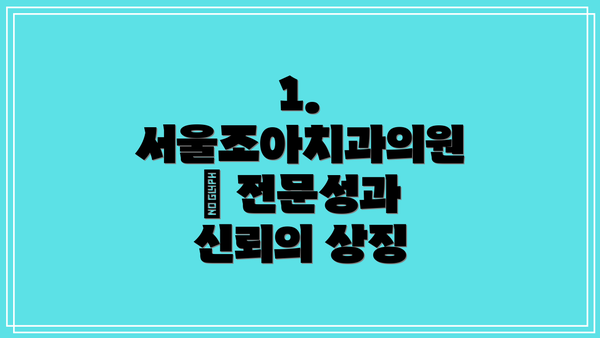 1. 서울조아치과의원 – 전문성과 신뢰의 상징
