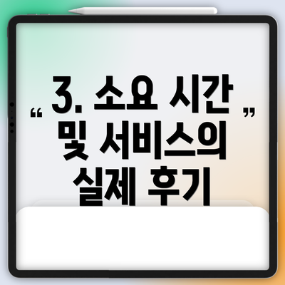 3. 소요 시간 및 서비스의 실제 후기