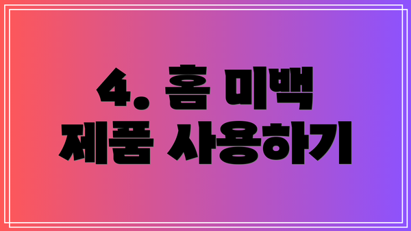 4. 홈 미백 제품 사용하기